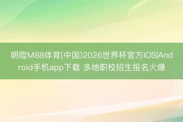 明陞M88体育(中国)2026世界杯官方IOS|Android手
